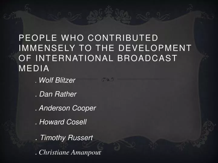 people who contributed immensely to the development of international broadcast media