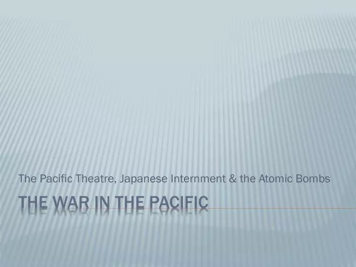 the pacific theatre japanese internment the atomic bombs