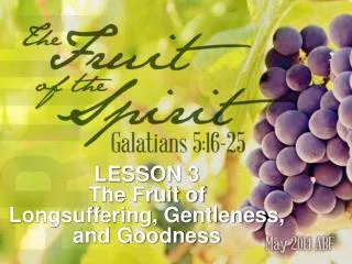LESSON 3 The Fruit of Longsuffering, Gentleness, and Goodness