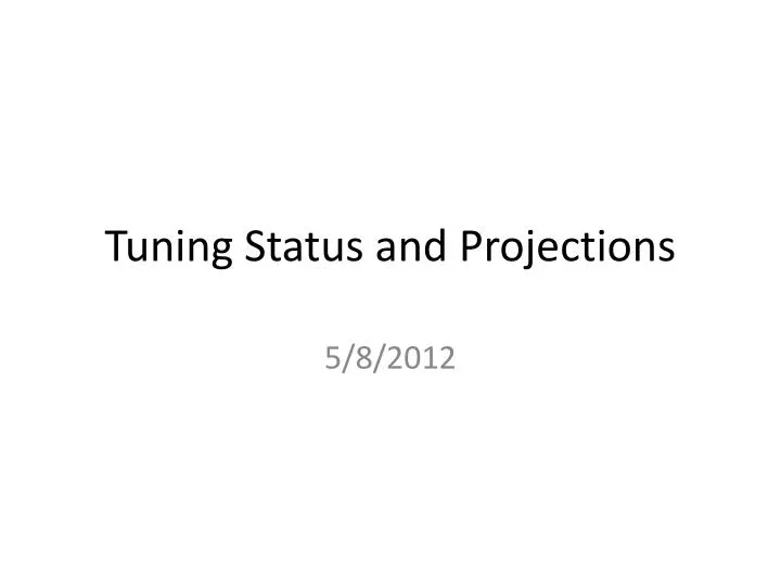 tuning status and projections