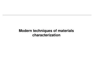 Modern techniques of materials characterization