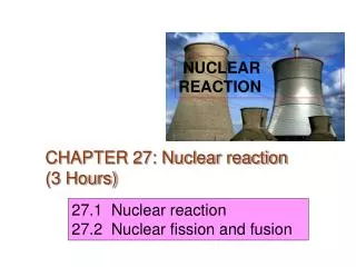 CHAPTER 27: Nuclear reaction (3 Hours)