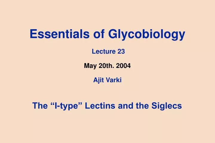 essentials of glycobiology lecture 23 may 20th 2004 ajit varki