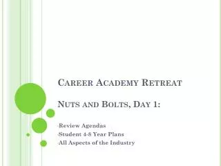 Career Academy Retreat Nuts and Bolts, Day 1:
