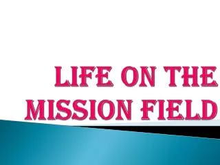 LIFE ON THE MISSION FIELD