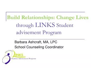 Build Relationships: Change Lives 	through LINKS Student 	advisement Program