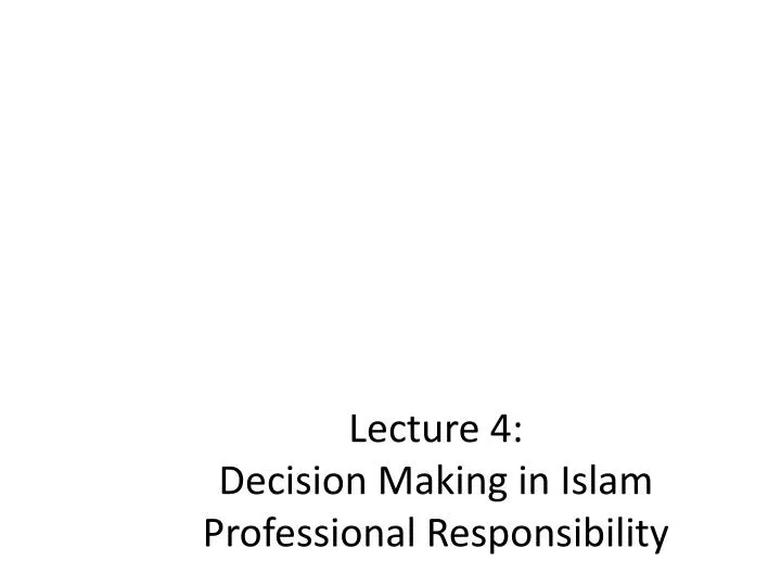 lecture 4 decision making in islam professional responsibility