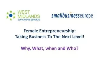 Female Entrepreneurship: Taking Business To The Next Level! Why, What, when and Who?