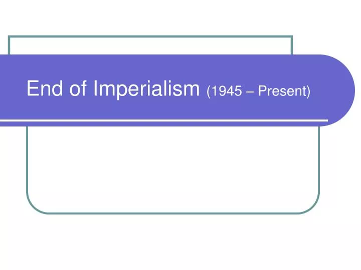 end of imperialism 1945 present