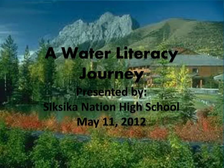 a water literacy journey presented by siksika nation high school may 11 2012
