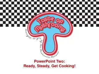 PowerPoint Two: Ready, Steady, Get Cooking!