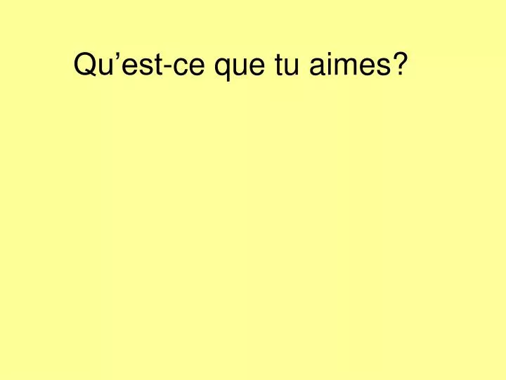 qu est ce que tu aimes