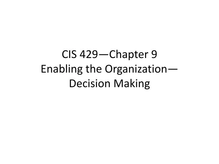 cis 429 chapter 9 enabling the organization decision making
