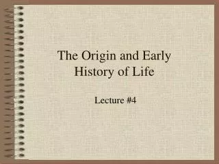 The Origin and Early History of Life