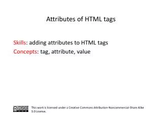 S kills : adding attributes to HTML tags C oncepts : tag, attribute, value