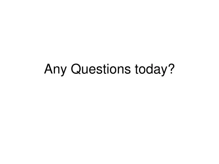 any questions today