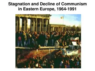 Stagnation and Decline of Communism in Eastern Europe, 1964-1991