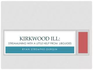 Kirkwood ILL: streamlining with A little help from Libguides