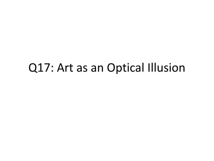 q17 art as an optical illusion