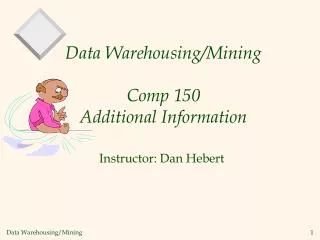 Data Warehousing/Mining Comp 150 Additional Information