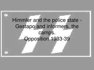Himmler and the police state - Gestapo and informers, the camps. Opposition 1933-39