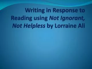 Writing in Response to Reading using Not Ignorant, Not Helpless by Lorraine Ali