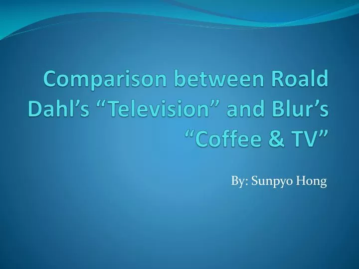comparison between roald dahl s television and blur s coffee tv