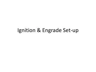 Ignition &amp; Engrade Set-up
