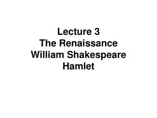 Lecture 3 The Renaissance William Shakespeare Hamlet