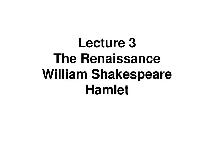 lecture 3 the renaissance william shakespeare hamlet