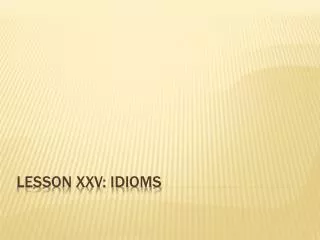 Lesson XXV: Idioms