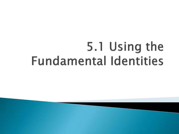 5 1 using the fundamental identities