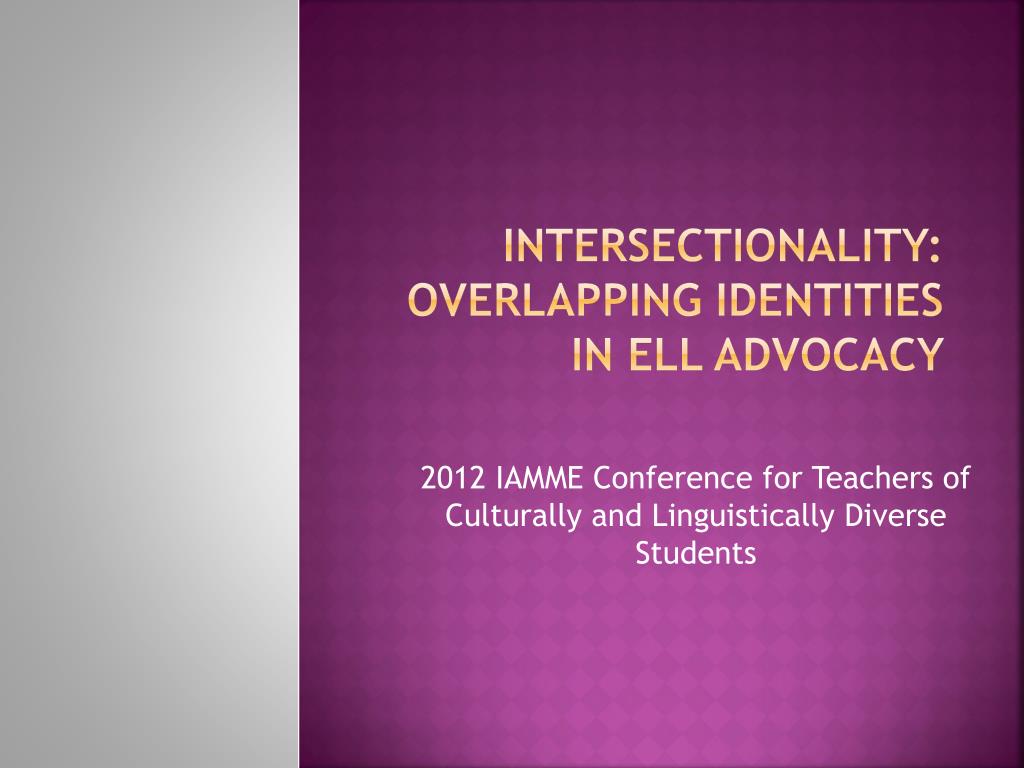 PPT - Intersectionality : Overlapping identities in ELL Advocacy ...