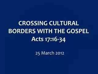 CROSSING CULTURAL BORDERS WITH THE GOSPEL Acts 17:16-34