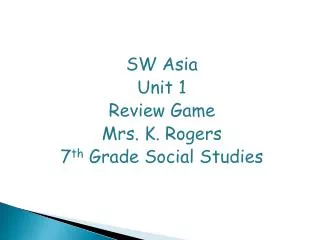 SW Asia Unit 1 Review Game Mrs. K. Rogers 7 th Grade Social Studies