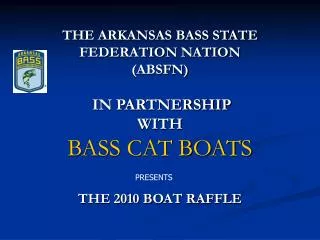 THE ARKANSAS BASS STATE FEDERATION NATION (ABSFN) IN PARTNERSHIP WITH BASS CAT BOATS