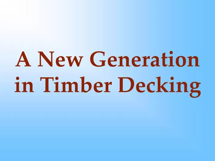 a new generation in timber decking