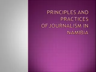 PRINCIPLES AND PRACTICES OFJOURNALISM IN NAMIBIA