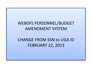 WEBDFS PERSONNEL/BUDGET AMENDMENT SYSTEM CHANGE FROM SSN to UGA ID FEBRUARY 22, 2013