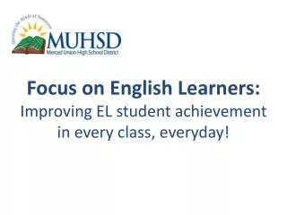 Focus on English Learners: Improving EL student achievement in every class, everyday!