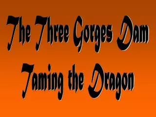 The Three Gorges Dam Taming the Dragon