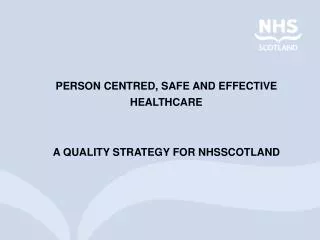 PERSON CENTRED, SAFE AND EFFECTIVE HEALTHCARE A QUALITY STRATEGY FOR NHSSCOTLAND