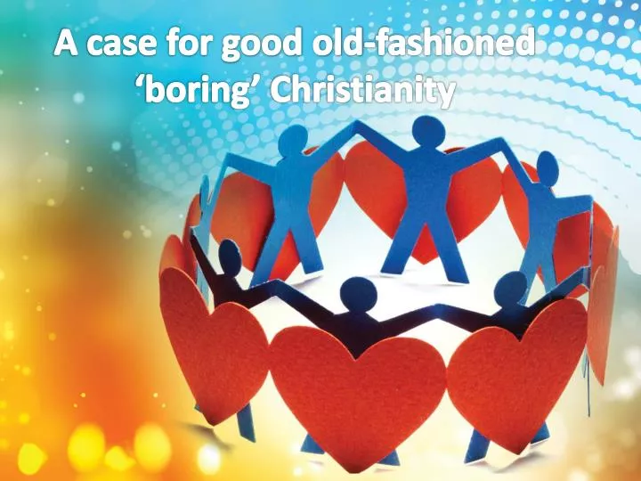 a case for good old fashioned boring christianity