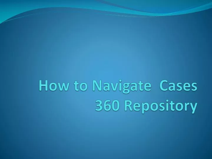 how to navigate cases 360 repository