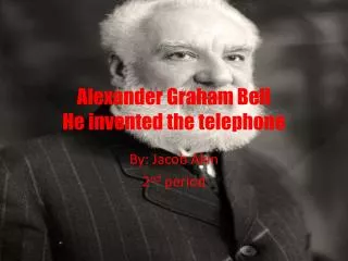 Alexander Graham Bell He invented the telephone