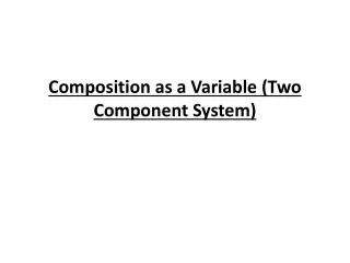 Composition as a Variable (Two Component System)