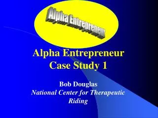 Alpha Entrepreneur Case Study 1 Bob Douglas National Center for Therapeutic Riding