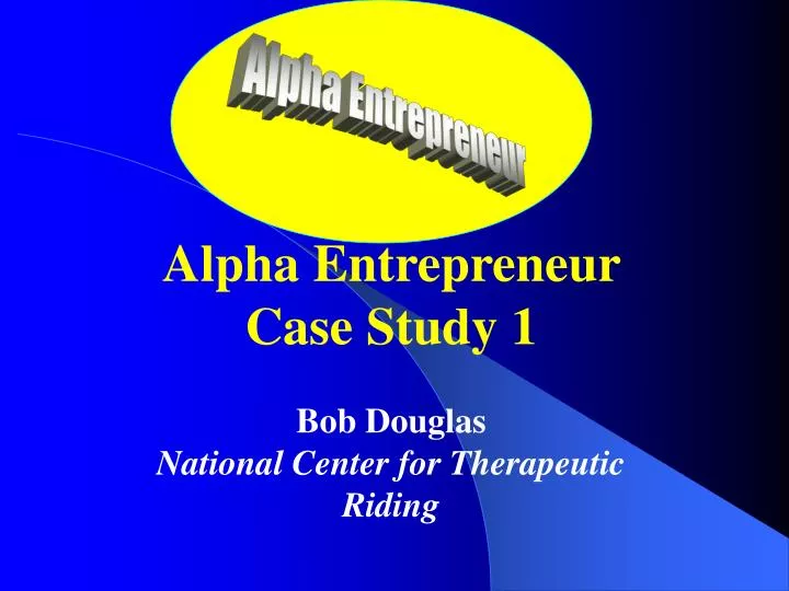 alpha entrepreneur case study 1 bob douglas national center for therapeutic riding