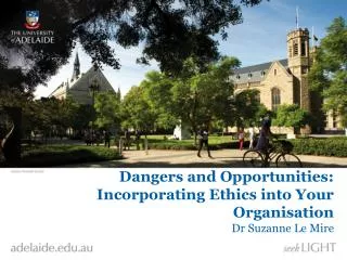 Dangers and Opportunities: Incorporating Ethics into Your Organisation Dr Suzanne Le Mire