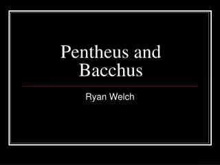 Pentheus and Bacchus